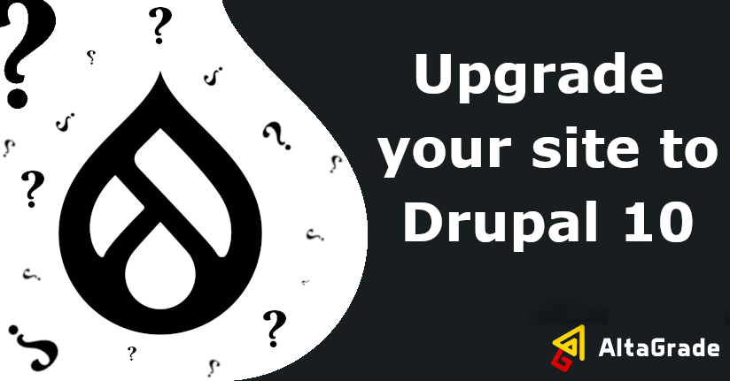 Upgrading to Drupal 10: Why It's Important and How AltaGrade Can Help